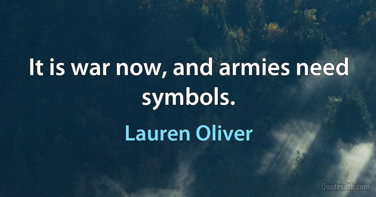 It is war now, and armies need symbols. (Lauren Oliver)