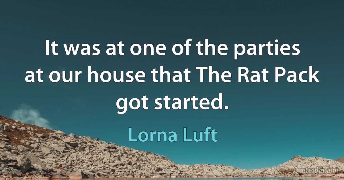 It was at one of the parties at our house that The Rat Pack got started. (Lorna Luft)