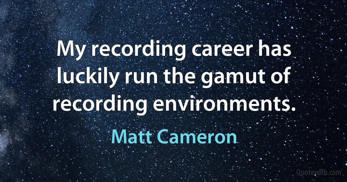 My recording career has luckily run the gamut of recording environments. (Matt Cameron)