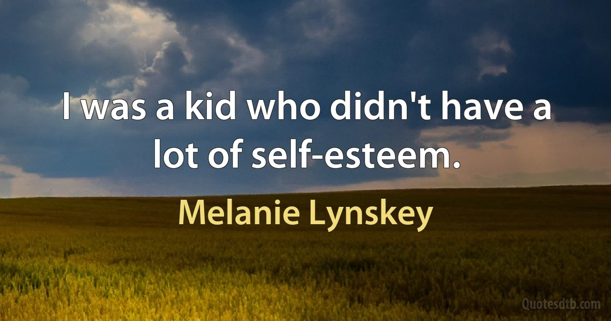 I was a kid who didn't have a lot of self-esteem. (Melanie Lynskey)