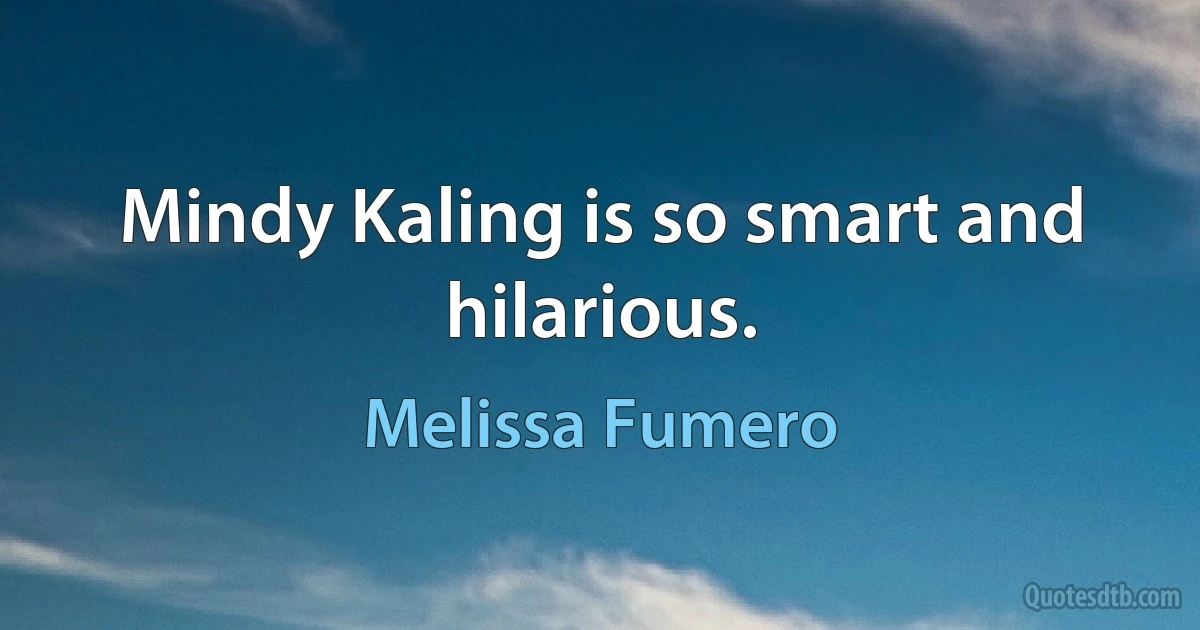 Mindy Kaling is so smart and hilarious. (Melissa Fumero)