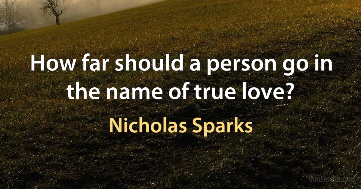 How far should a person go in the name of true love? (Nicholas Sparks)