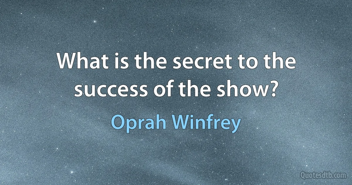 What is the secret to the success of the show? (Oprah Winfrey)