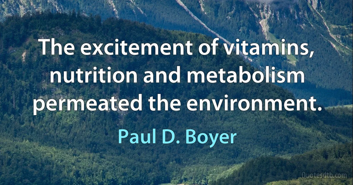 The excitement of vitamins, nutrition and metabolism permeated the environment. (Paul D. Boyer)