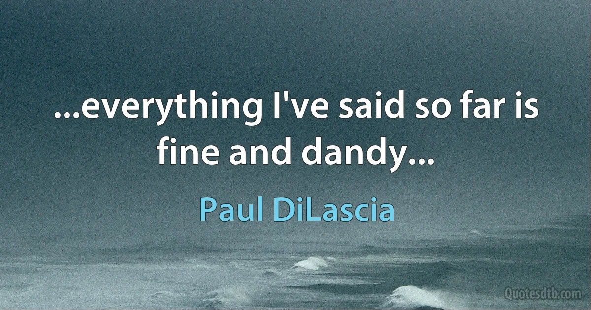 ...everything I've said so far is fine and dandy... (Paul DiLascia)