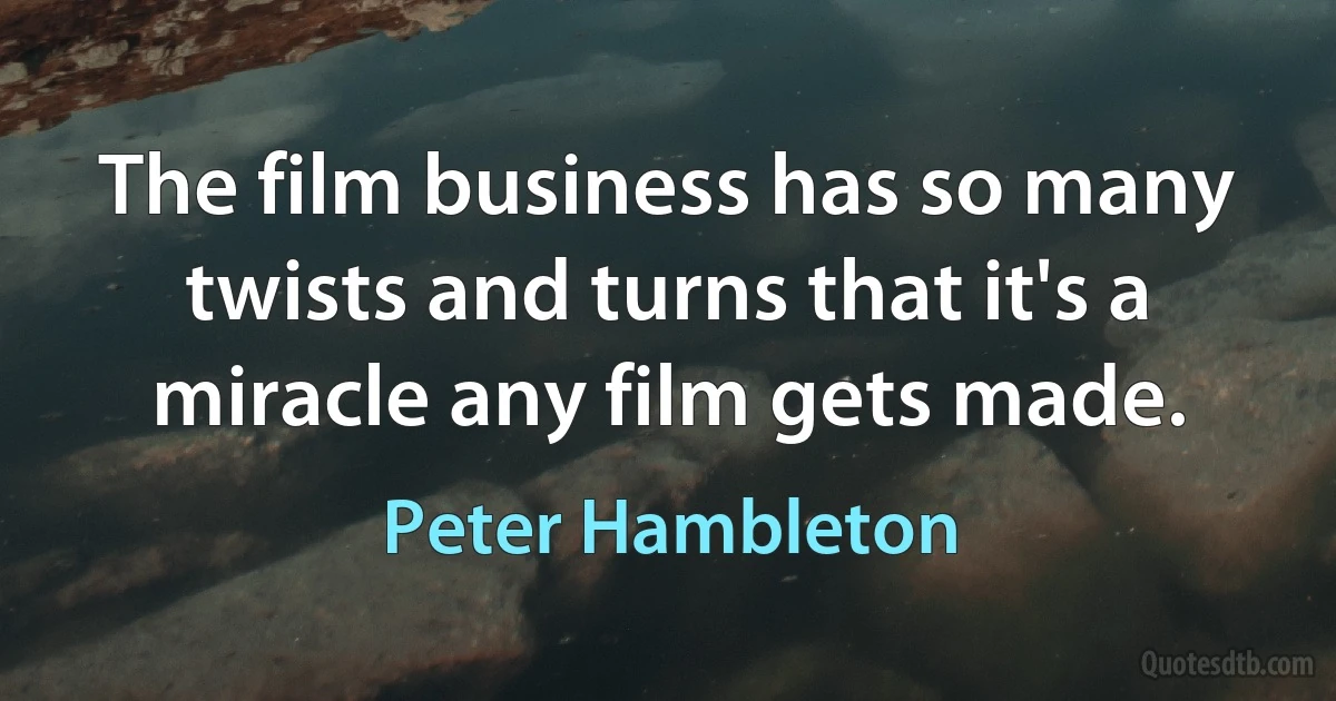 The film business has so many twists and turns that it's a miracle any film gets made. (Peter Hambleton)