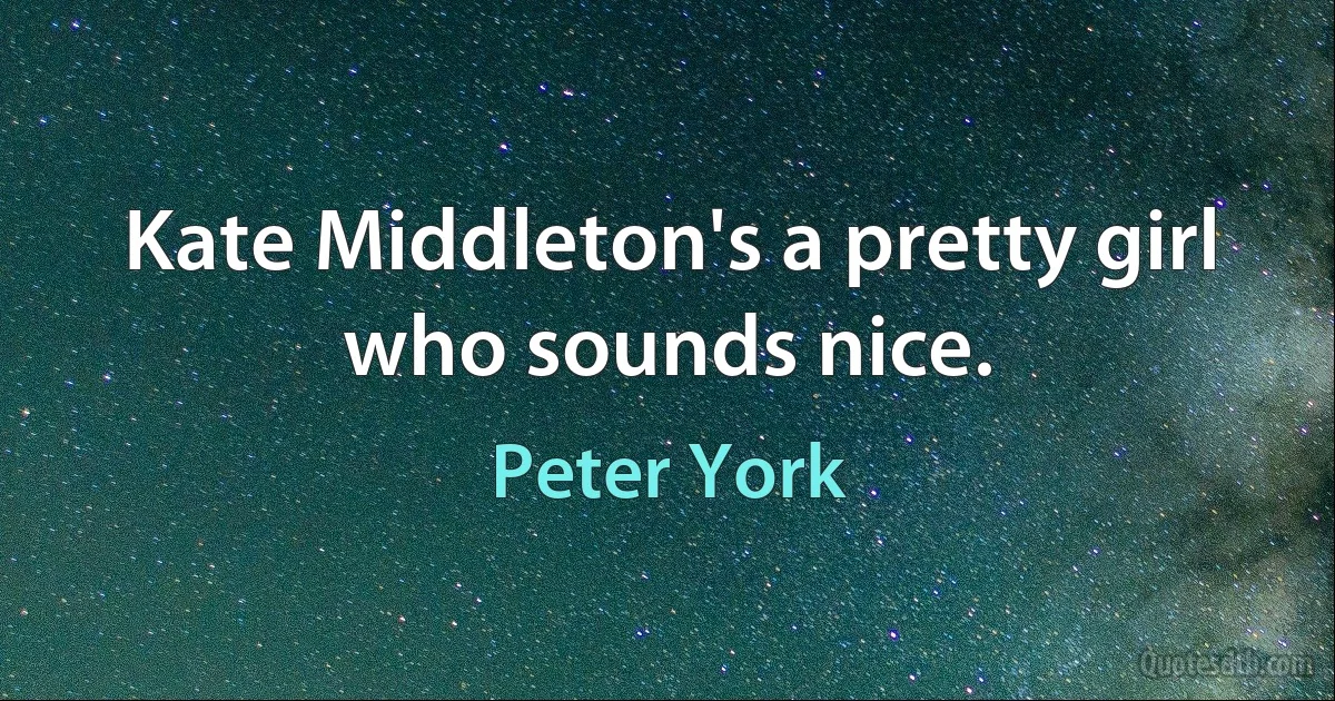 Kate Middleton's a pretty girl who sounds nice. (Peter York)