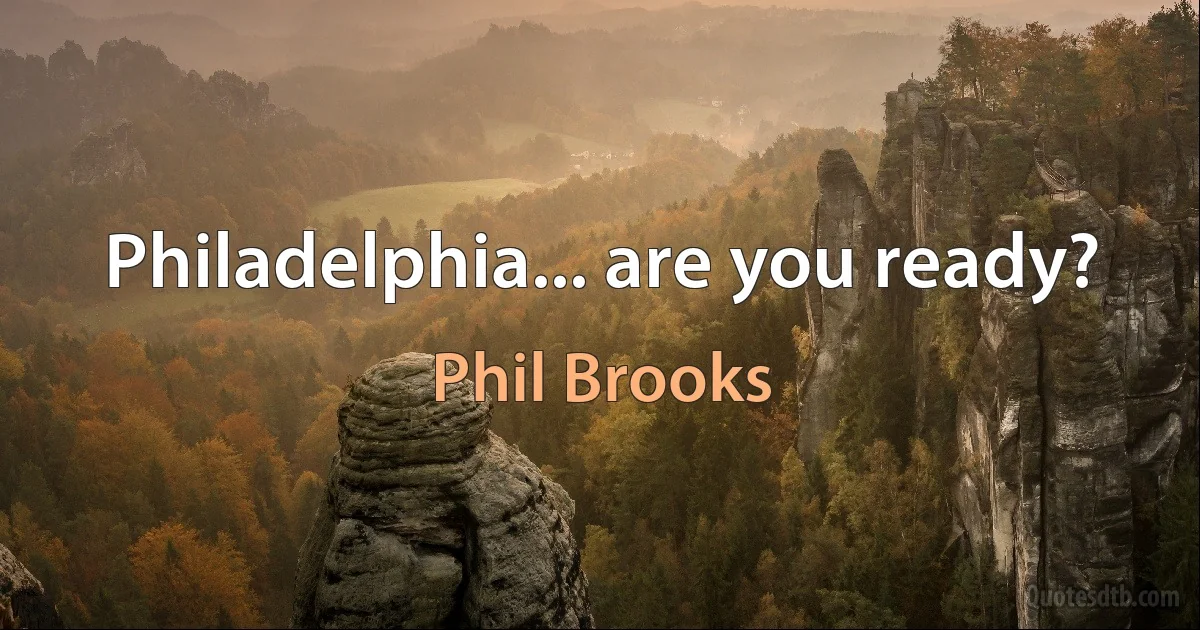 Philadelphia... are you ready? (Phil Brooks)