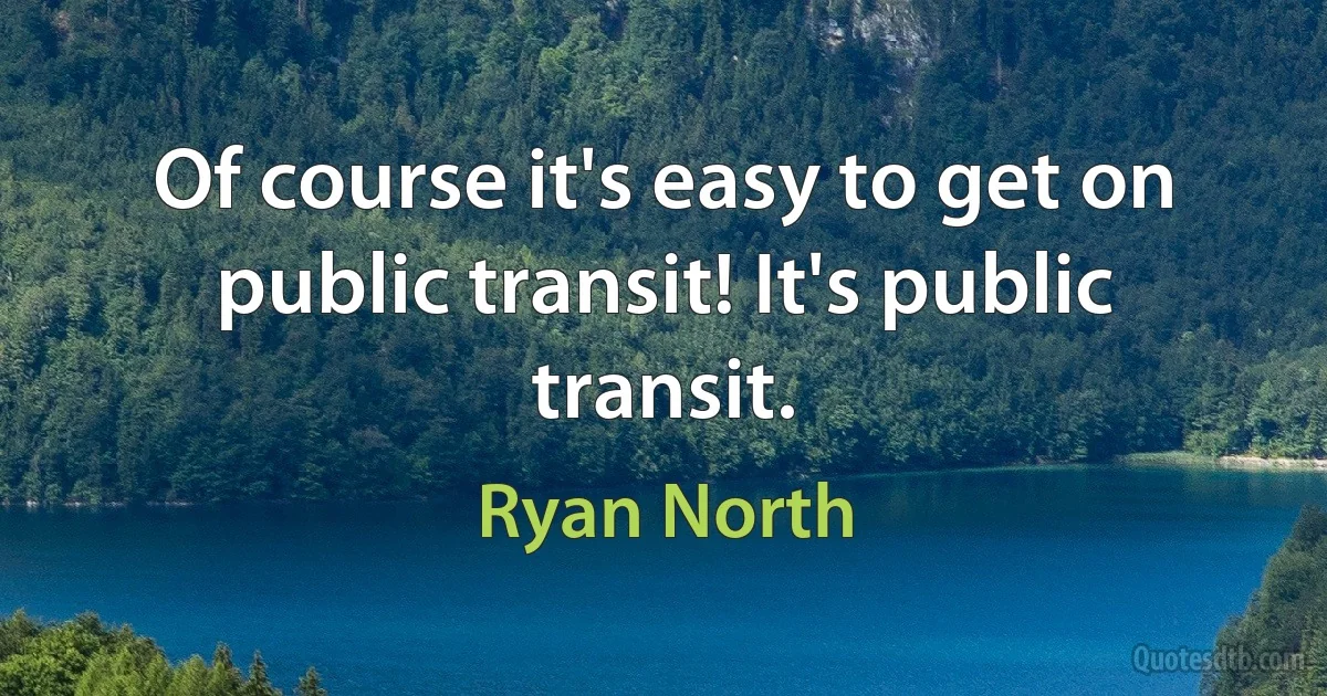 Of course it's easy to get on public transit! It's public transit. (Ryan North)