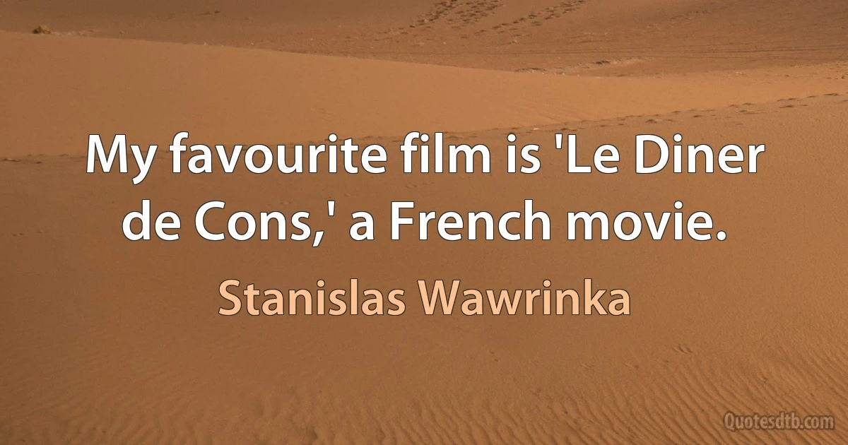 My favourite film is 'Le Diner de Cons,' a French movie. (Stanislas Wawrinka)