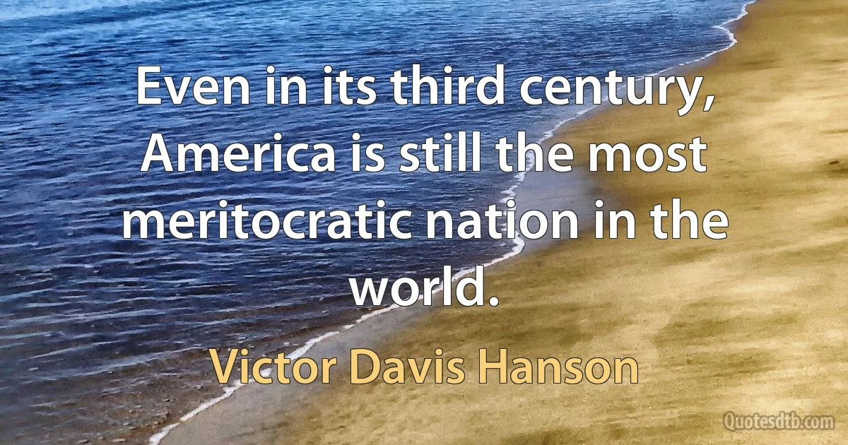 Even in its third century, America is still the most meritocratic nation in the world. (Victor Davis Hanson)