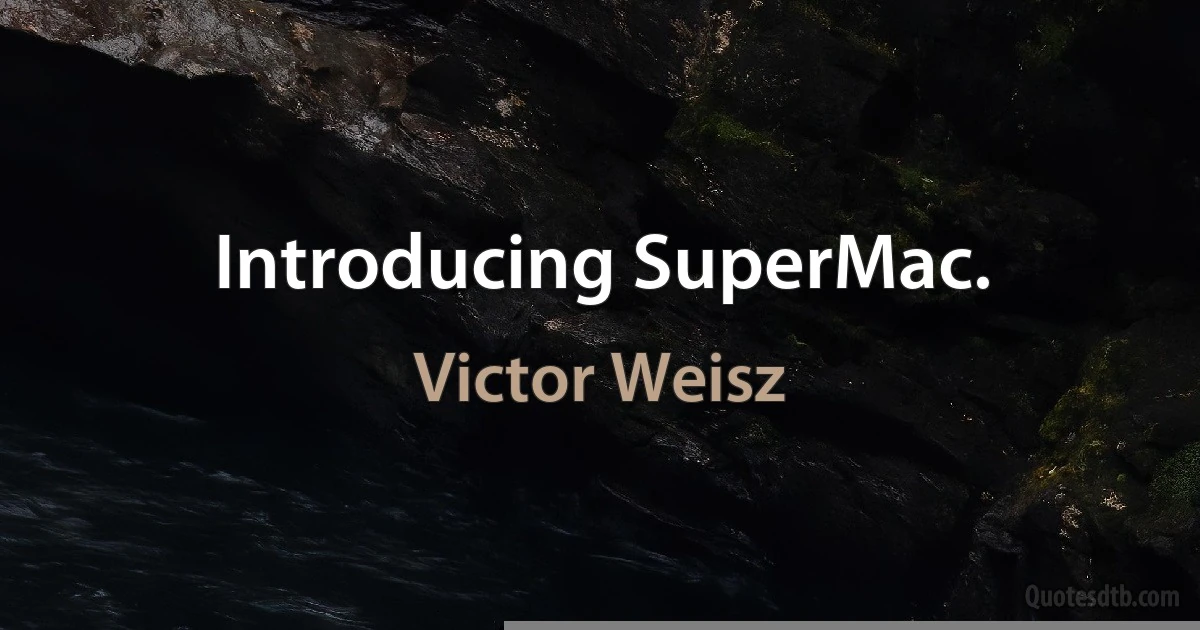 Introducing SuperMac. (Victor Weisz)