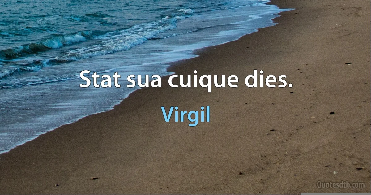 Stat sua cuique dies. (Virgil)