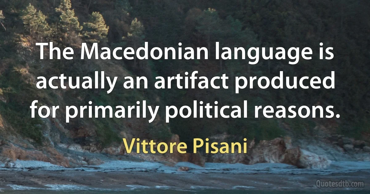 The Macedonian language is actually an artifact produced for primarily political reasons. (Vittore Pisani)