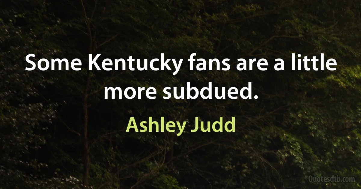 Some Kentucky fans are a little more subdued. (Ashley Judd)