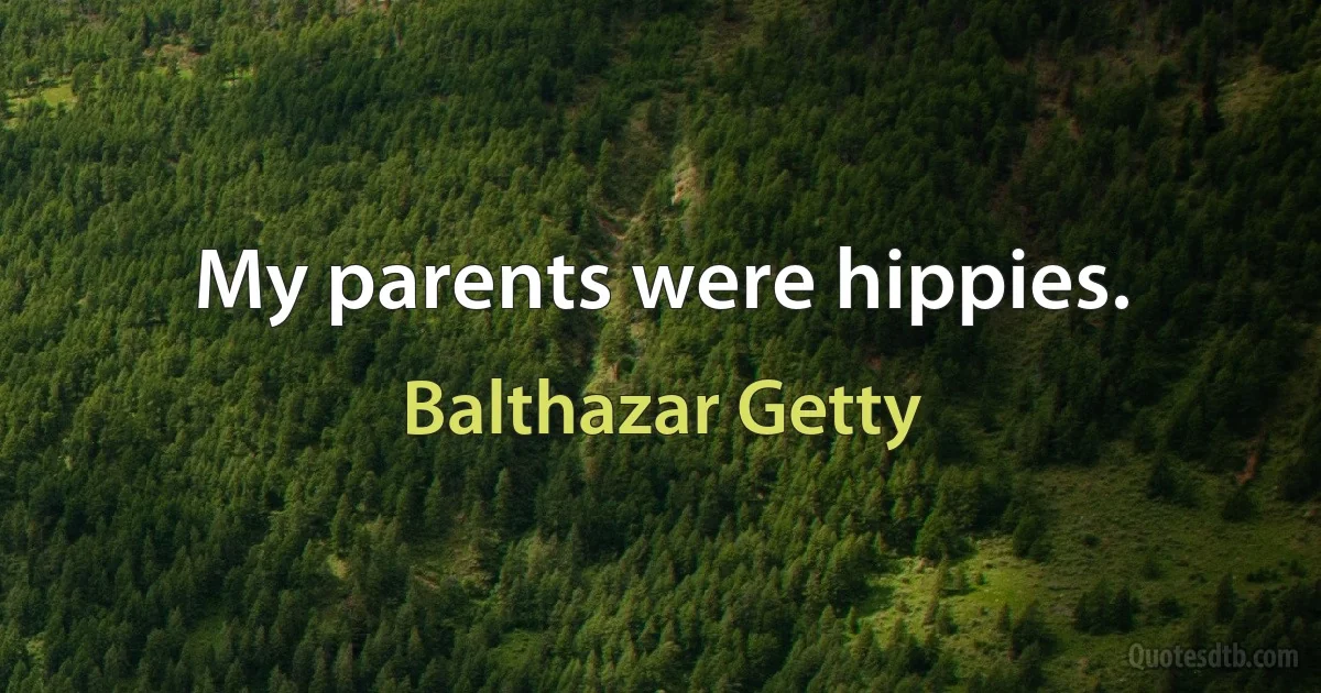 My parents were hippies. (Balthazar Getty)