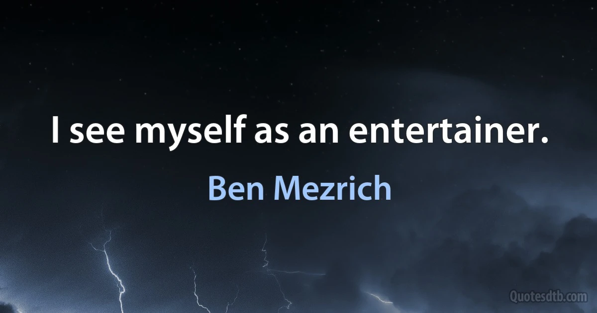 I see myself as an entertainer. (Ben Mezrich)