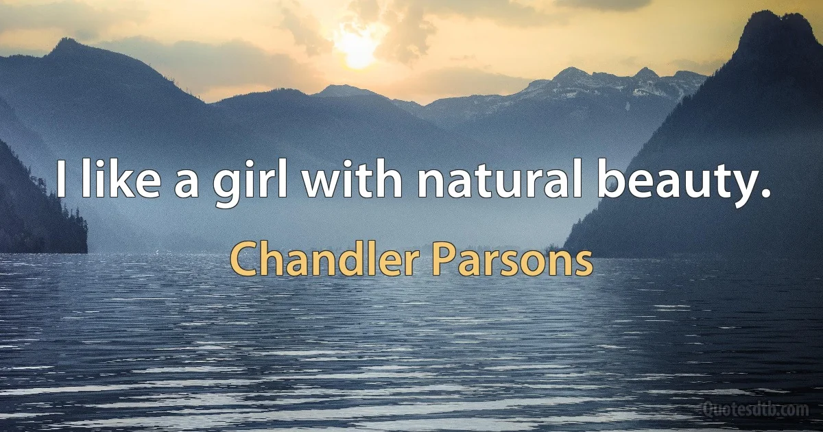 I like a girl with natural beauty. (Chandler Parsons)