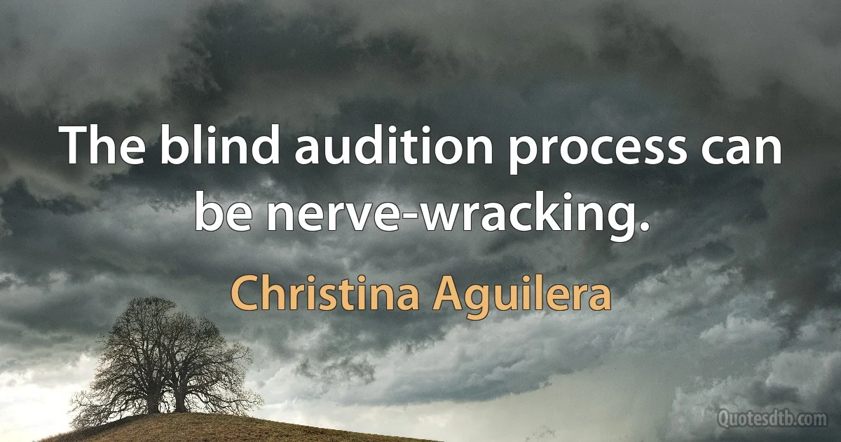 The blind audition process can be nerve-wracking. (Christina Aguilera)