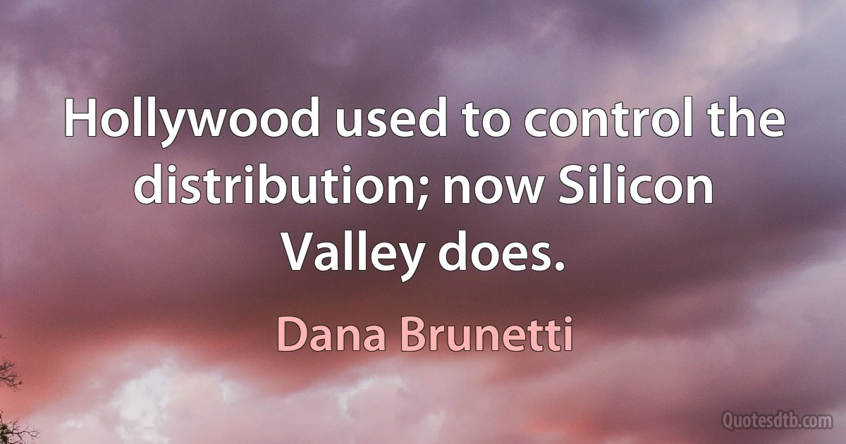 Hollywood used to control the distribution; now Silicon Valley does. (Dana Brunetti)