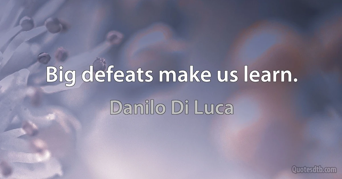 Big defeats make us learn. (Danilo Di Luca)