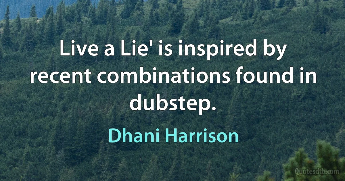 Live a Lie' is inspired by recent combinations found in dubstep. (Dhani Harrison)