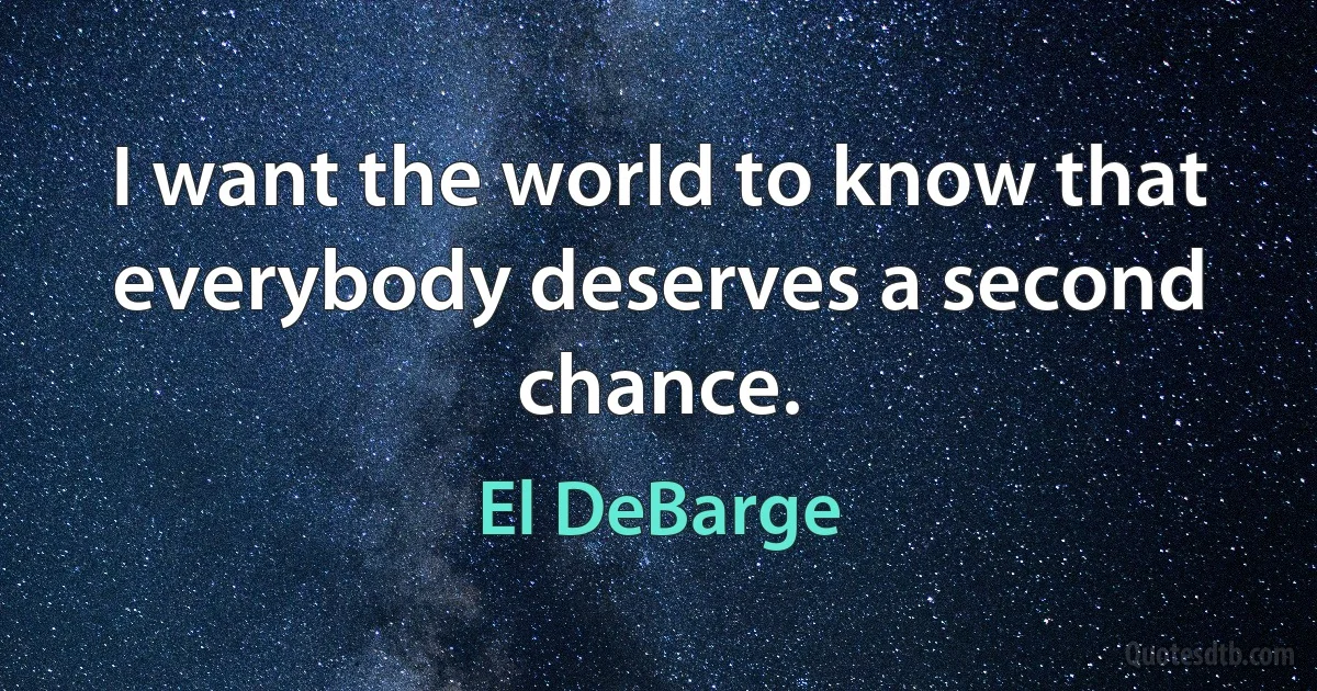 I want the world to know that everybody deserves a second chance. (El DeBarge)