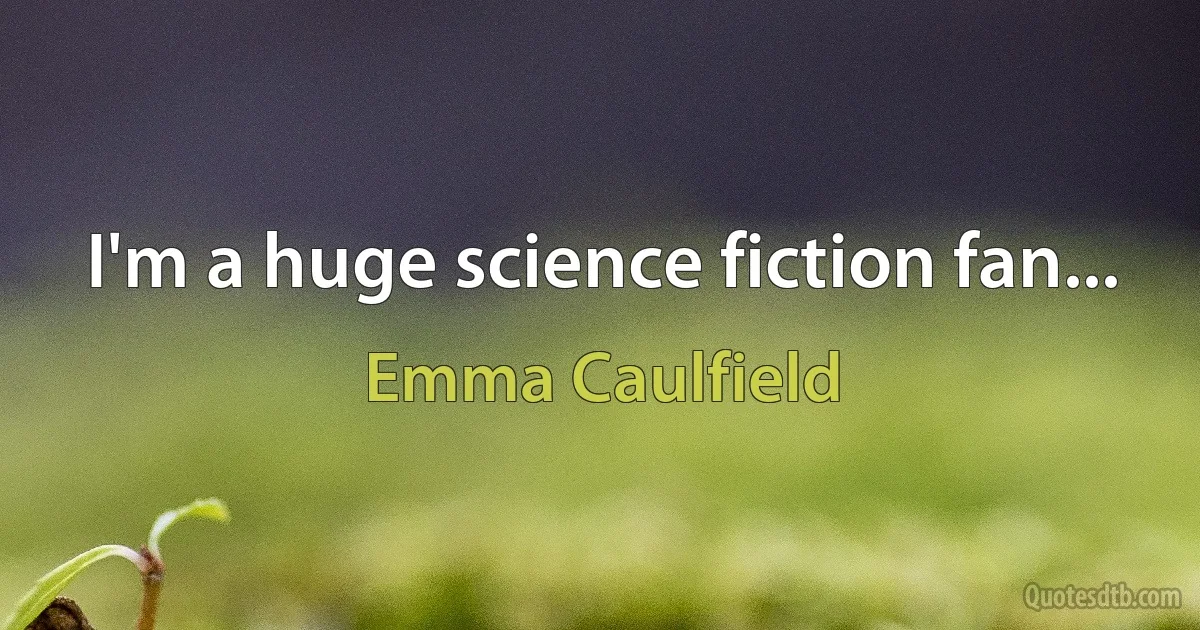 I'm a huge science fiction fan... (Emma Caulfield)