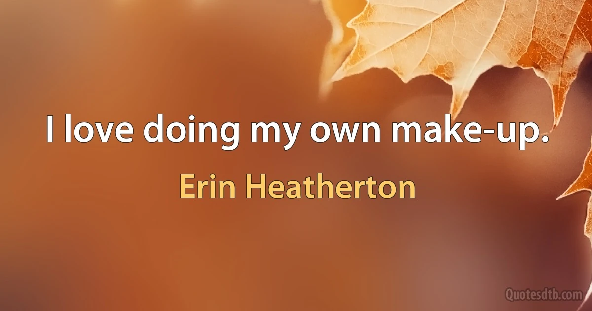 I love doing my own make-up. (Erin Heatherton)