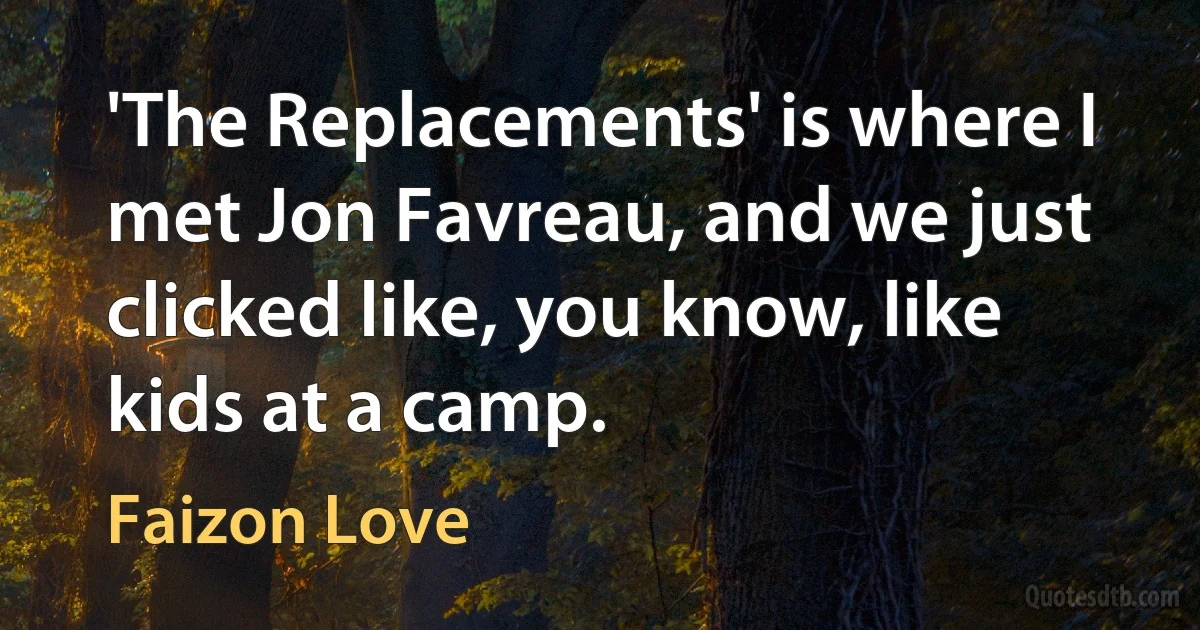 'The Replacements' is where I met Jon Favreau, and we just clicked like, you know, like kids at a camp. (Faizon Love)