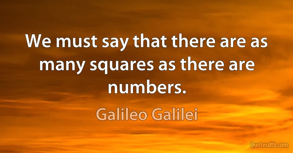 We must say that there are as many squares as there are numbers. (Galileo Galilei)