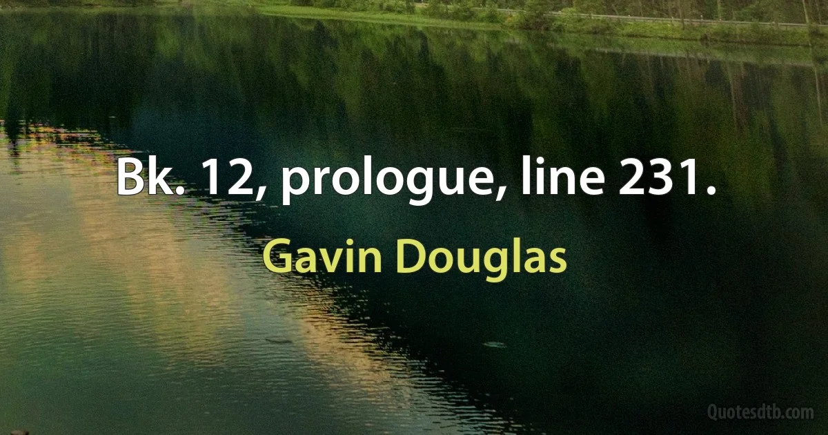 Bk. 12, prologue, line 231. (Gavin Douglas)