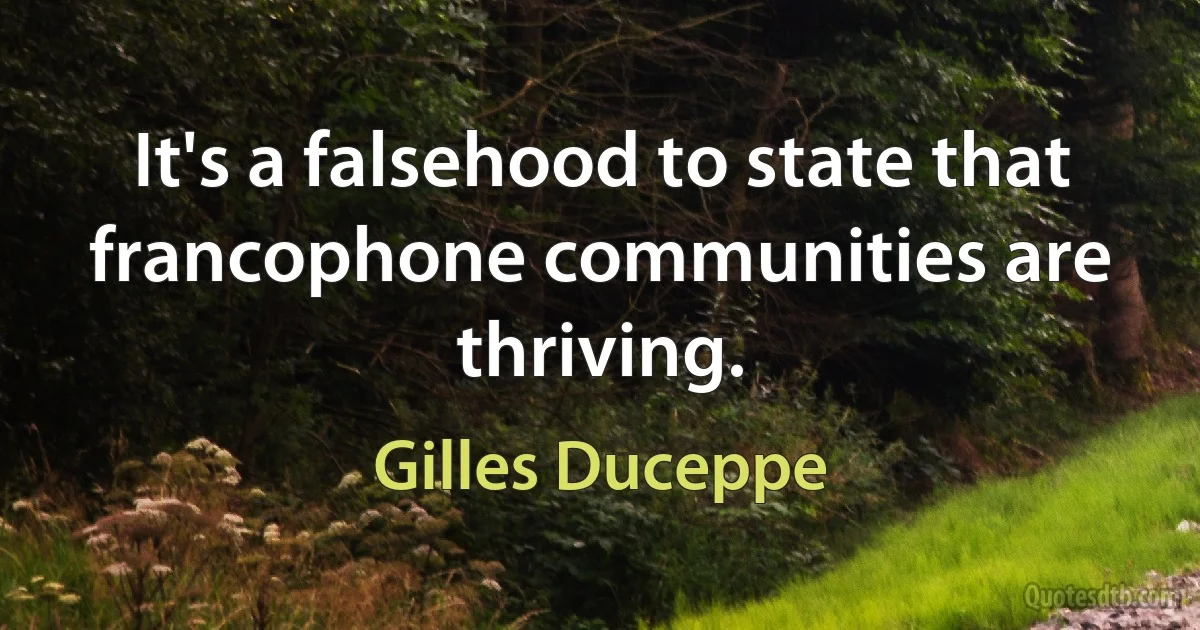 It's a falsehood to state that francophone communities are thriving. (Gilles Duceppe)