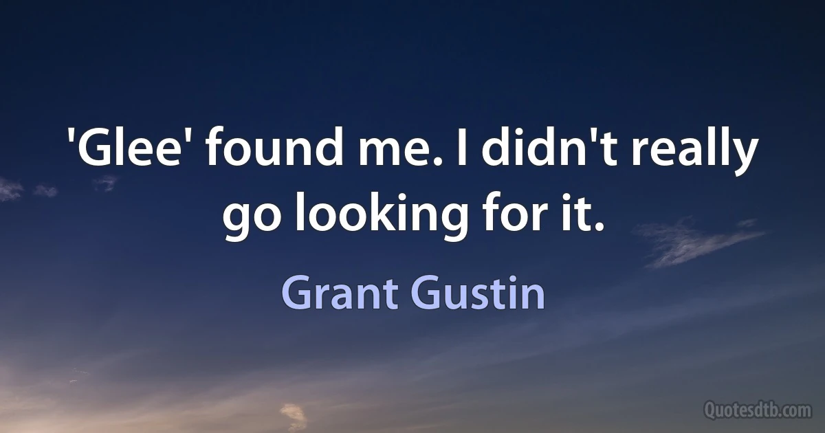 'Glee' found me. I didn't really go looking for it. (Grant Gustin)