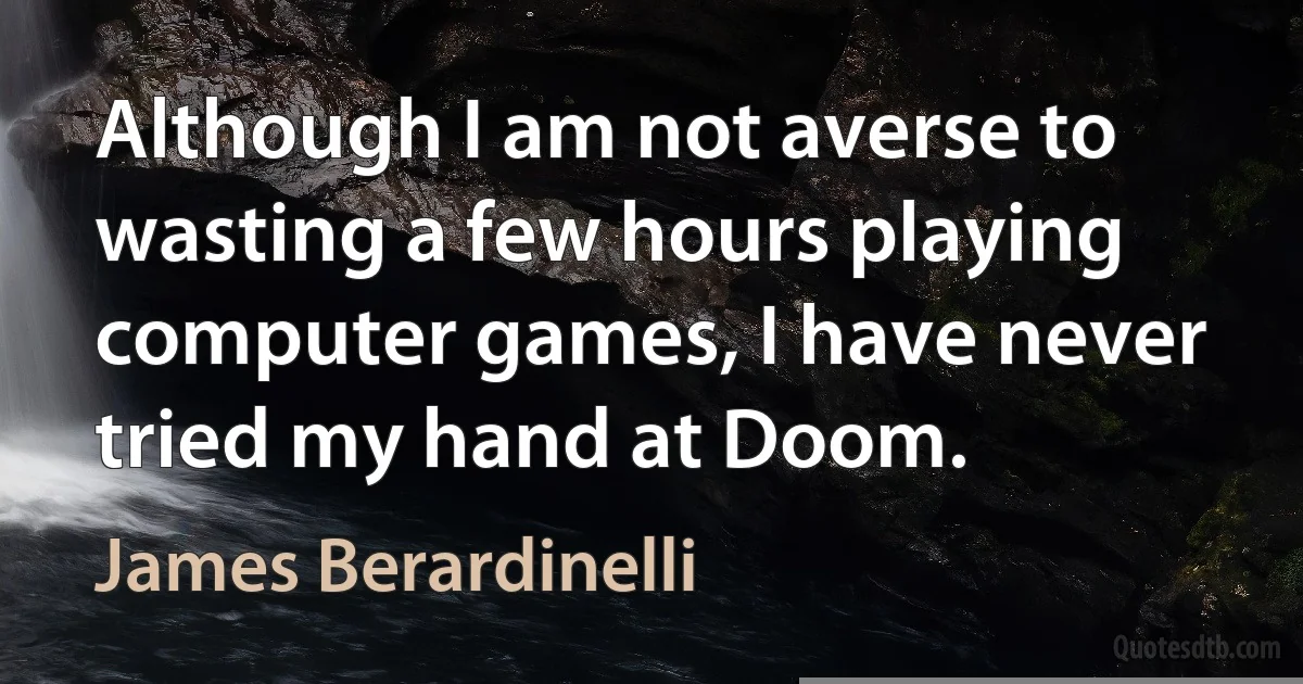 Although I am not averse to wasting a few hours playing computer games, I have never tried my hand at Doom. (James Berardinelli)