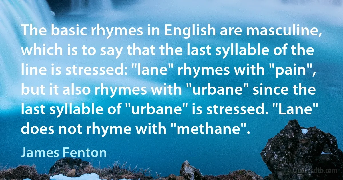 The basic rhymes in English are masculine, which is to say that the last syllable of the line is stressed: "lane" rhymes with "pain", but it also rhymes with "urbane" since the last syllable of "urbane" is stressed. "Lane" does not rhyme with "methane". (James Fenton)