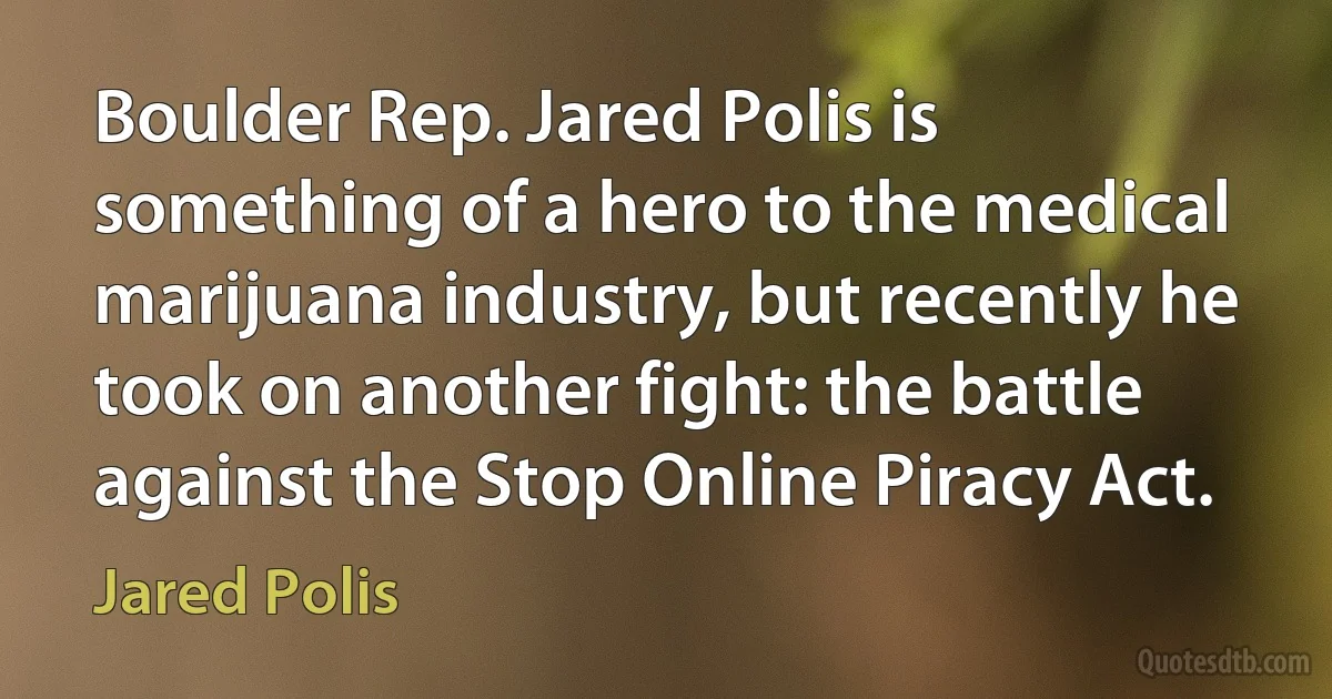 Boulder Rep. Jared Polis is something of a hero to the medical marijuana industry, but recently he took on another fight: the battle against the Stop Online Piracy Act. (Jared Polis)