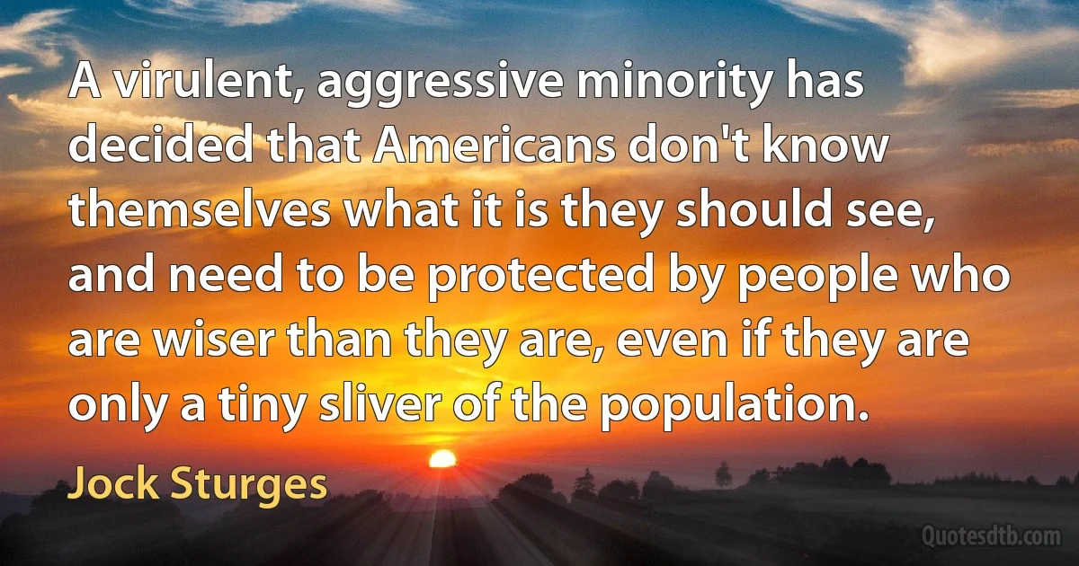 A virulent, aggressive minority has decided that Americans don't know themselves what it is they should see, and need to be protected by people who are wiser than they are, even if they are only a tiny sliver of the population. (Jock Sturges)