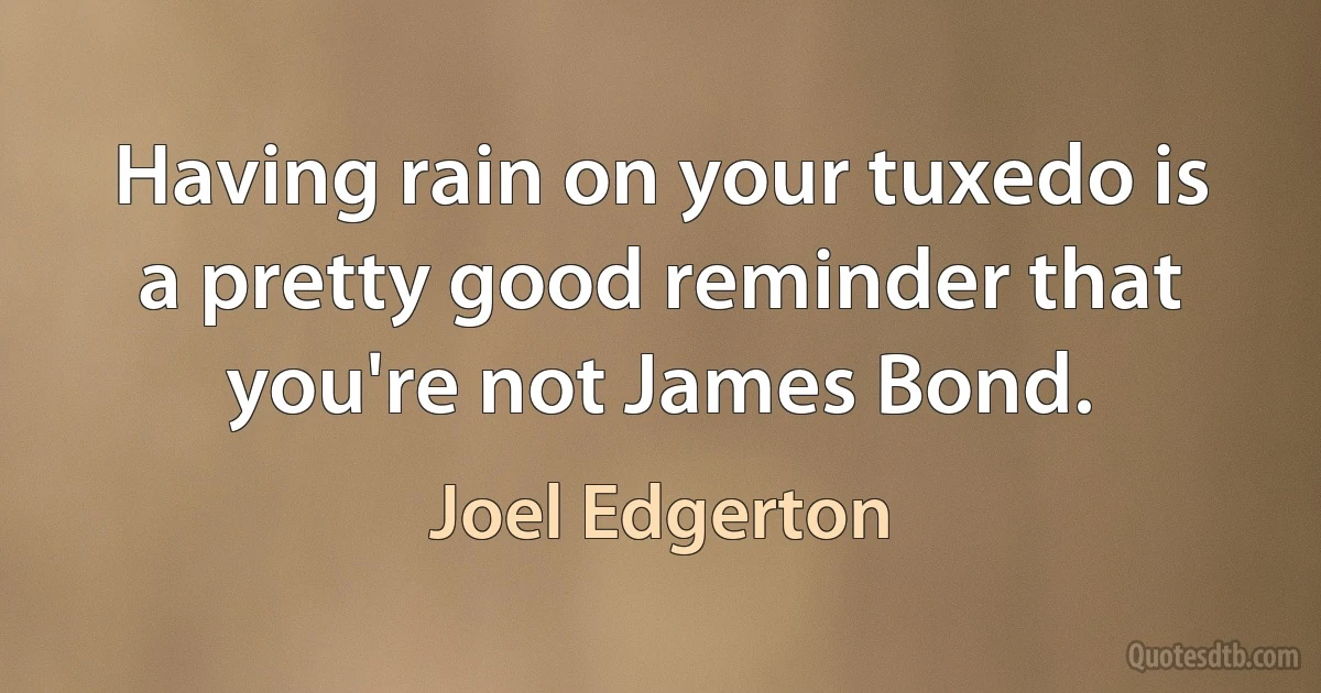 Having rain on your tuxedo is a pretty good reminder that you're not James Bond. (Joel Edgerton)