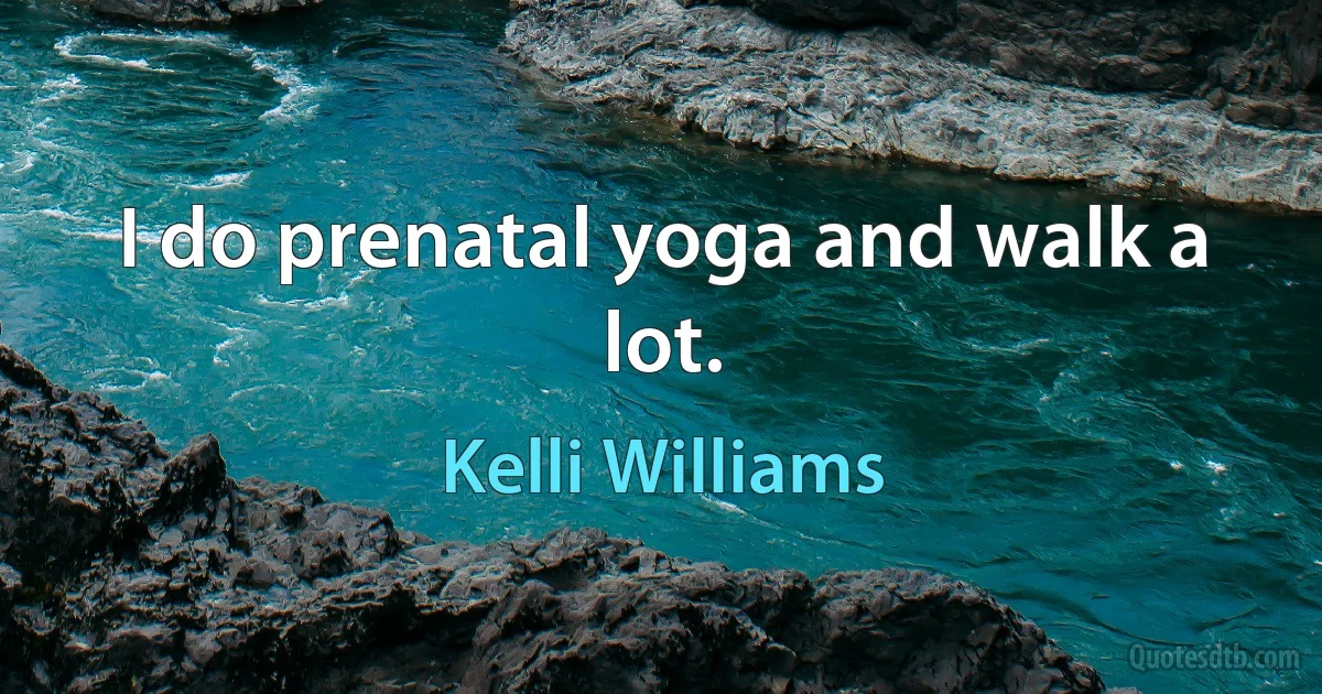 I do prenatal yoga and walk a lot. (Kelli Williams)