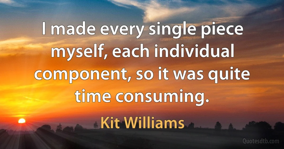 I made every single piece myself, each individual component, so it was quite time consuming. (Kit Williams)