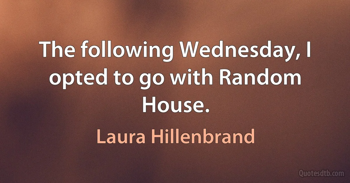 The following Wednesday, I opted to go with Random House. (Laura Hillenbrand)