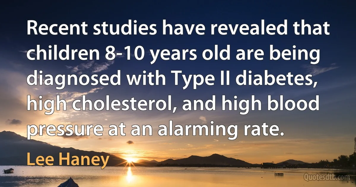 Recent studies have revealed that children 8-10 years old are being diagnosed with Type II diabetes, high cholesterol, and high blood pressure at an alarming rate. (Lee Haney)