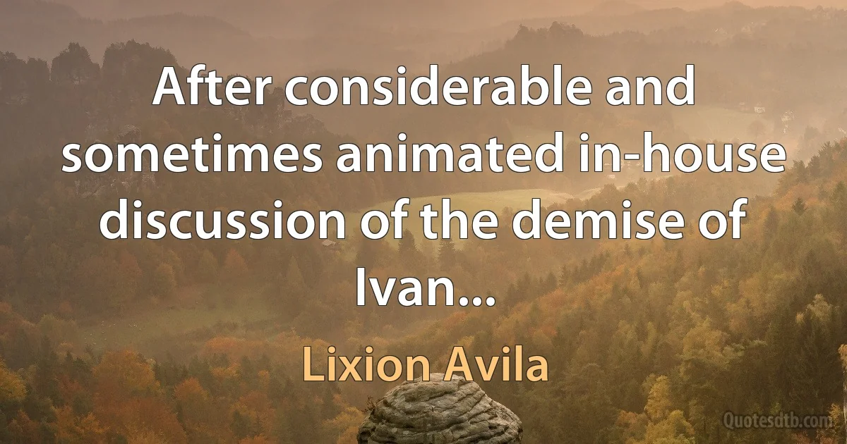 After considerable and sometimes animated in-house discussion of the demise of Ivan... (Lixion Avila)