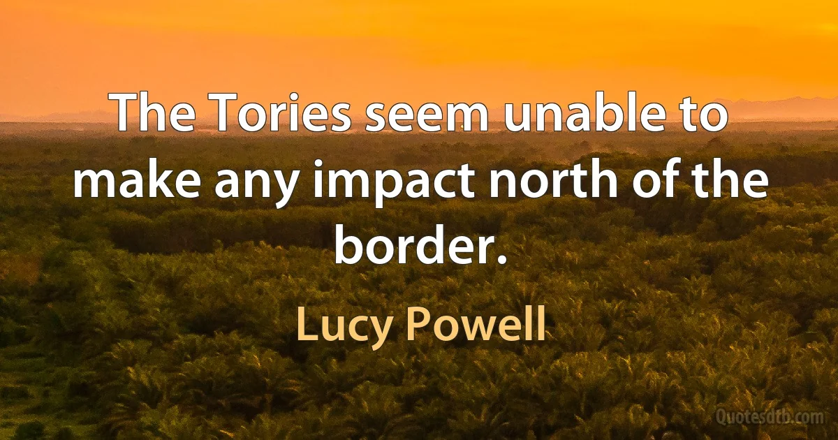 The Tories seem unable to make any impact north of the border. (Lucy Powell)