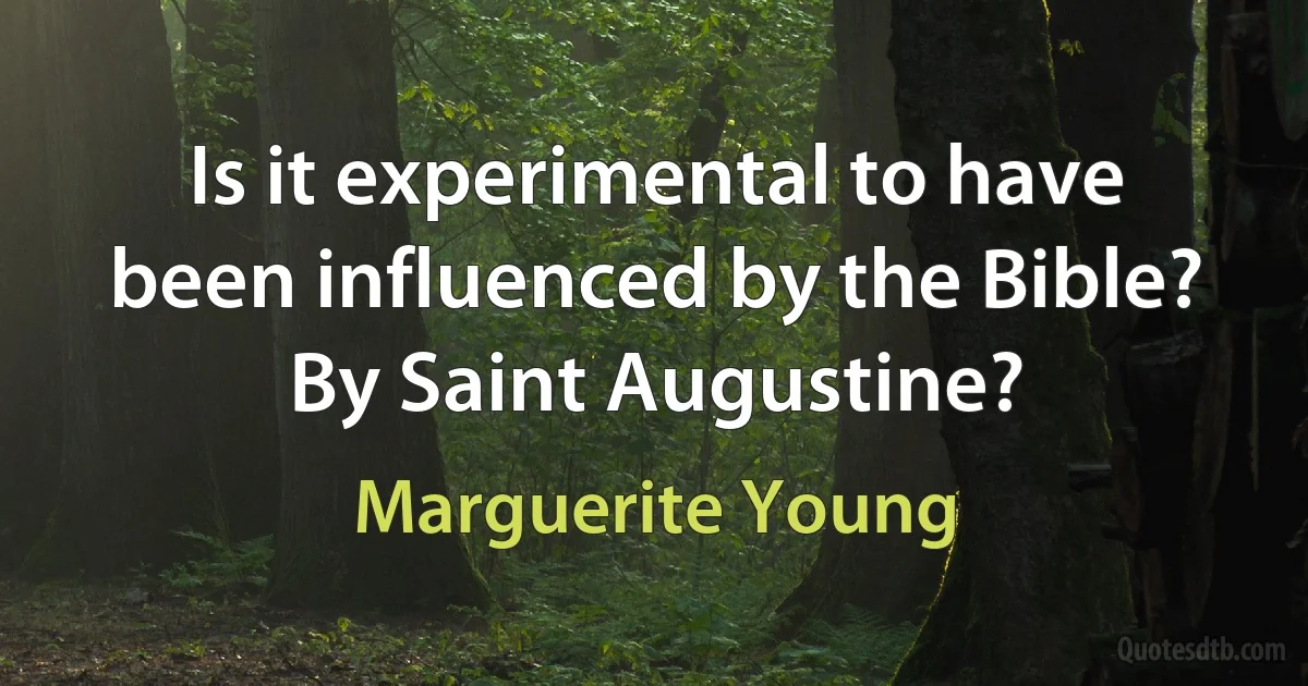 Is it experimental to have been influenced by the Bible? By Saint Augustine? (Marguerite Young)