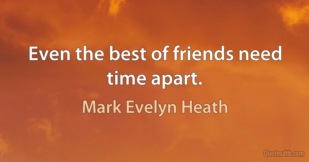 Even the best of friends need time apart. (Mark Evelyn Heath)