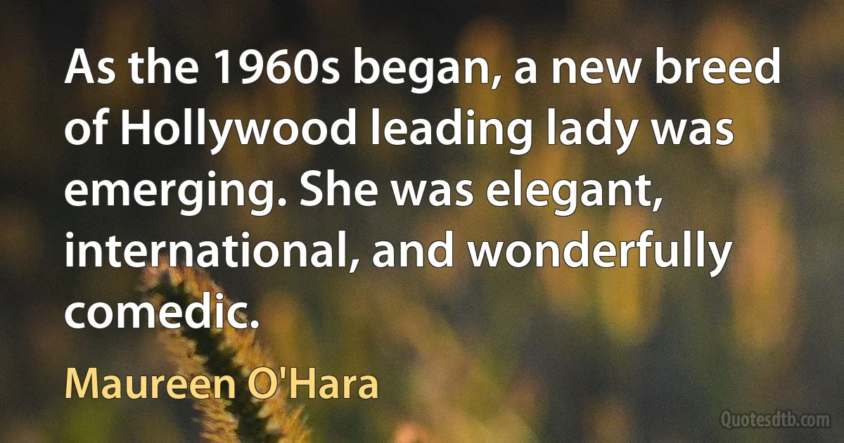 As the 1960s began, a new breed of Hollywood leading lady was emerging. She was elegant, international, and wonderfully comedic. (Maureen O'Hara)