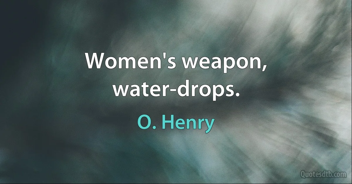 Women's weapon, water-drops. (O. Henry)