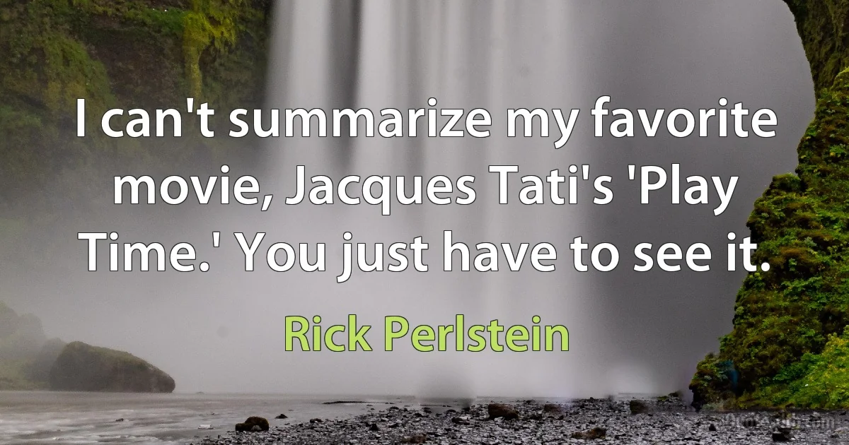 I can't summarize my favorite movie, Jacques Tati's 'Play Time.' You just have to see it. (Rick Perlstein)